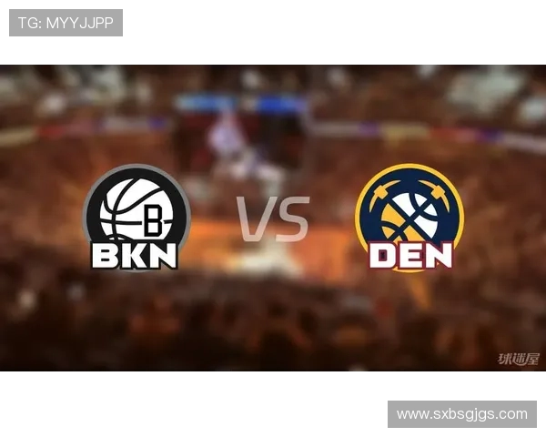 掘金与篮网精彩对决直播回放全程回顾与精彩瞬间分析 掘金与篮网精彩对决直播回放全程回顾与精彩瞬间分析